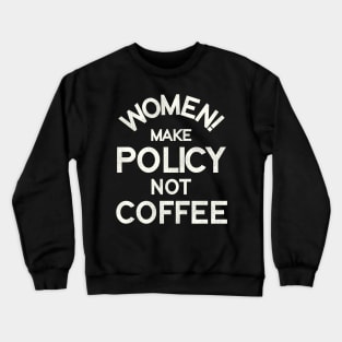 Women Make Policy Not Coffee Crewneck Sweatshirt